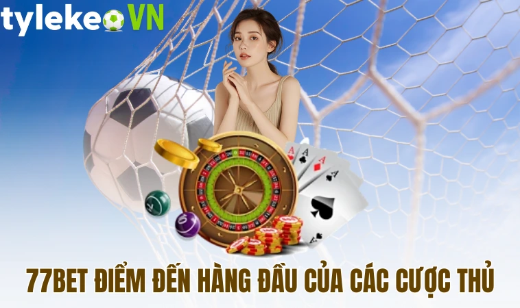 77Bet - Mang Lại Trải Nghiệm Cá Cược Tuyệt Vời Cho Anh Em 1 77Bet điểm đến hàng đầu của các cược thủ