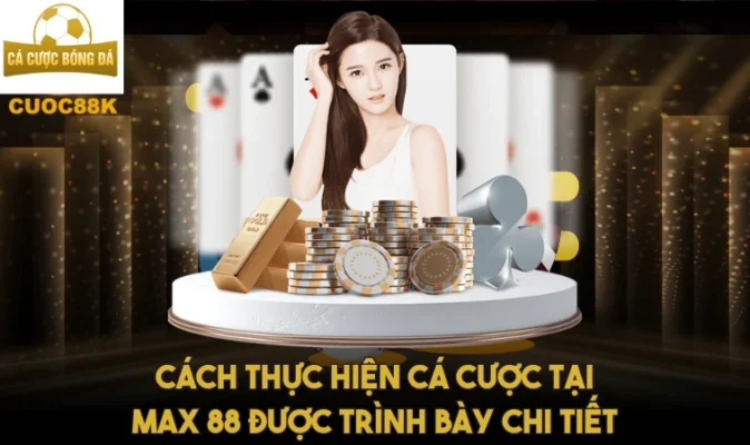 Cách thực hiện cá cược tại Max 88 được trình bày chi tiết