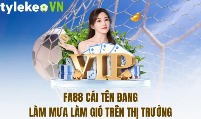 Fa88 cái tên đang làm mưa làm gió trên thị trường