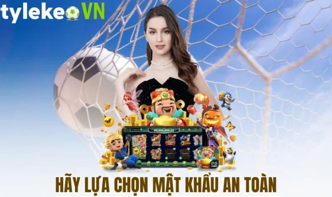 Hãy lựa chọn mật khẩu an toàn