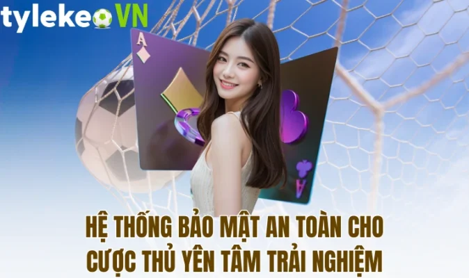 Hệ thống bảo mật an toàn cho cược thủ yên tâm trải nghiệm